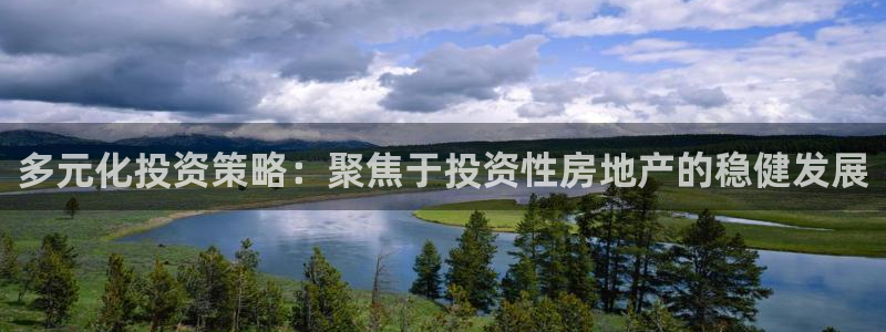 风暴娱乐月5指尖：多元化投资策略：聚焦于投资性房地产的稳健发