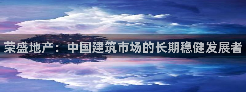 风暴娱乐号：荣盛地产：中国建筑市场的长期稳健发展者