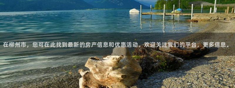 风暴娱乐开户：在柳州市，您可在此找到最新的房产信息和优惠活动