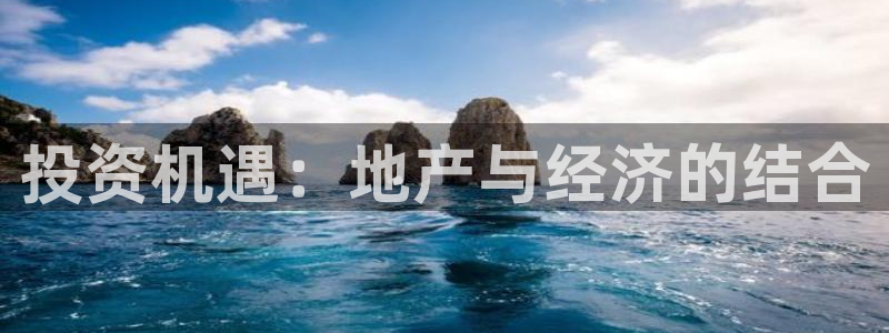 风暴娱乐344272：投资机遇：地产与经济的结合