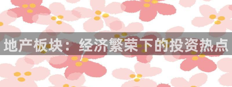 风暴数字娱乐：地产板块：经济繁荣下的投资热点