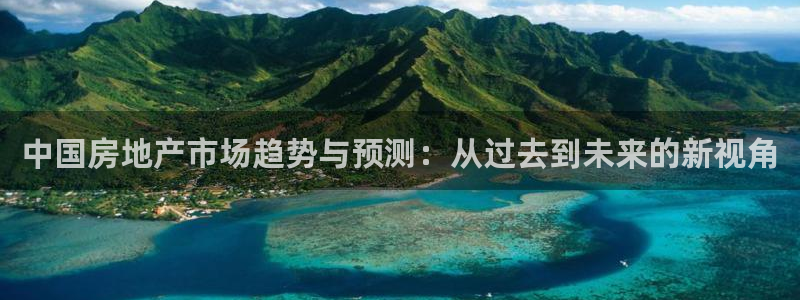风暴娱乐官方网站：中国房地产市场趋势与预测：从过去到未来的新