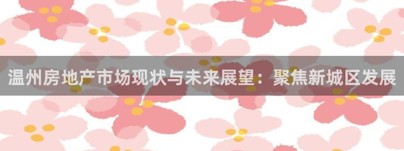 风暴娱乐乃六七五一38：温州房地产市场现状与未来展望：聚焦新