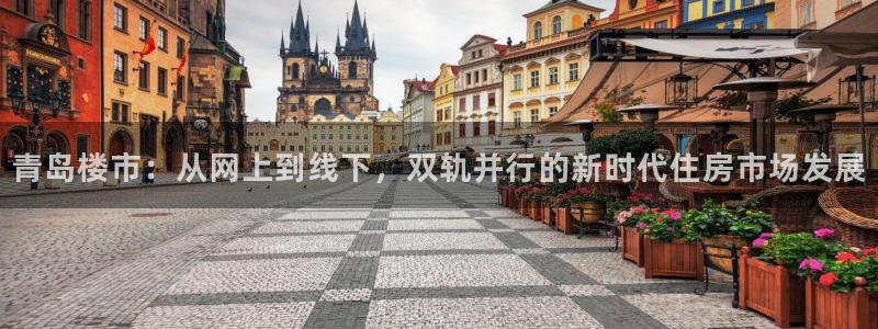风暴大厅娱乐：青岛楼市：从网上到线下，双轨并行的新时代住房市